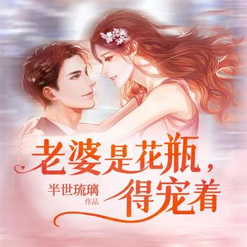 老婆是花瓶，得宠着有声小说