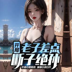 开局：老子差点断子绝孙有声小说