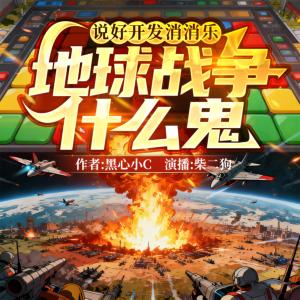 说好开发消消乐，地球战争什么鬼有声小说