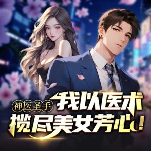 神医圣手：我以医术揽尽美女芳心！有声小说