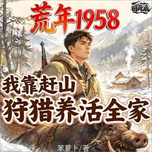 荒年1958:我靠赶山狩猎养活全家有声小说