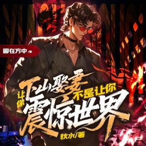 让你下山娶妻，不是让你震惊世界！有声小说