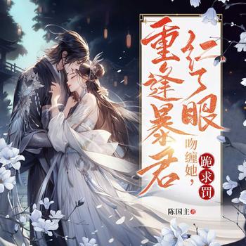 重逢暴君红了眼,吻缠她,跪求罚有声小说