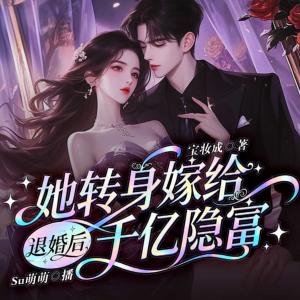 退婚后，她转身嫁给千亿隐富有声小说