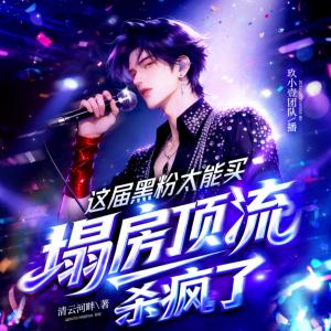 这届黑粉太能买，塌房顶流杀疯了有声小说