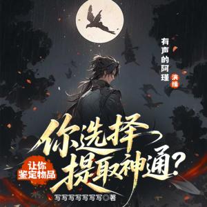 让你鉴定物品，你选择提取神通？有声小说