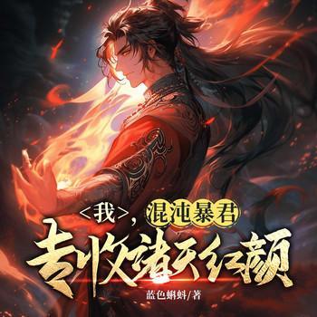 我，混沌暴君，专收诸天红颜有声小说