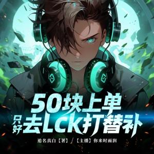 50块上单只好去LCK打替补有声小说