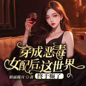 穿成恶毒女配后，这世界终于癫了有声小说