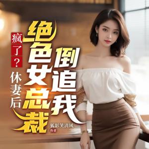 疯了？休妻后，绝色女总裁倒追我有声小说