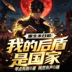 重生末日前：我的后盾是国家有声小说