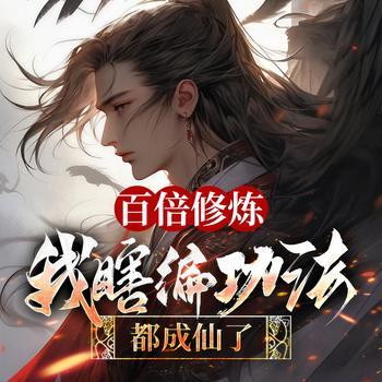 百倍修炼，我瞎编功法都成仙了有声小说