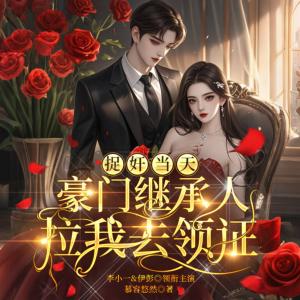 捉奸当天，豪门继承人拉我去领证有声小说