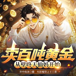 卖百吨黄金,从壁咚天仙妈开始有声小说