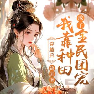 穿越后，我靠种田成了全民团宠有声小说