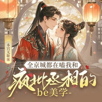 全京城都在嗑我和疯批丞相的be美学有声小说