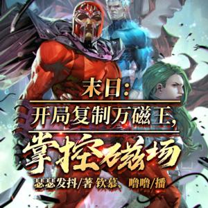 末日：开局复制万磁王，掌控磁场有声小说